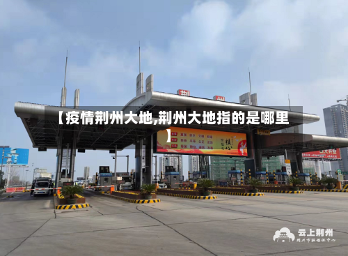 【疫情荆州大地,荆州大地指的是哪里】-第1张图片