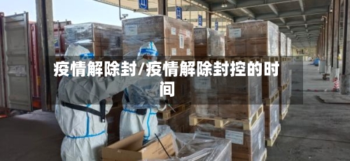 疫情解除封/疫情解除封控的时间-第2张图片