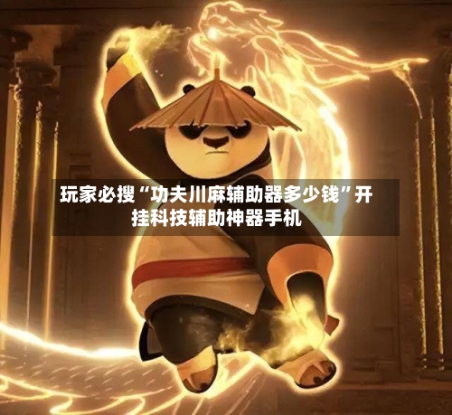 玩家必搜“功夫川麻辅助器多少钱	”开挂科技辅助神器手机-第3张图片