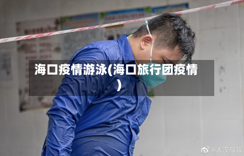 海口疫情游泳(海口旅行团疫情)-第1张图片