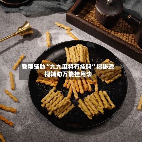 教程辅助“九九麻将有挂吗”揭秘透视辅助万能挂用法-第2张图片