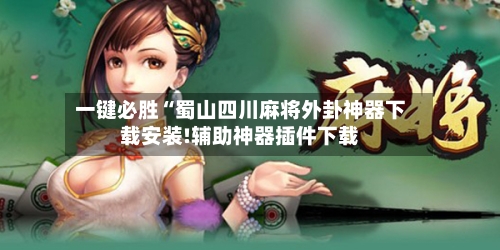 一键必胜“蜀山四川麻将外卦神器下载安装!辅助神器插件下载-第1张图片