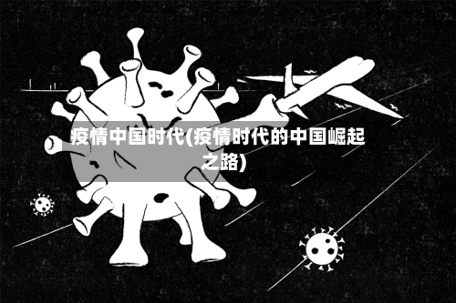 疫情中国时代(疫情时代的中国崛起之路)-第1张图片