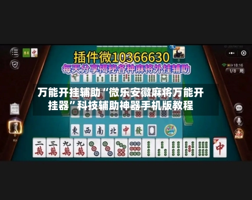 万能开挂辅助“微乐安徽麻将万能开挂器	”科技辅助神器手机版教程-第1张图片