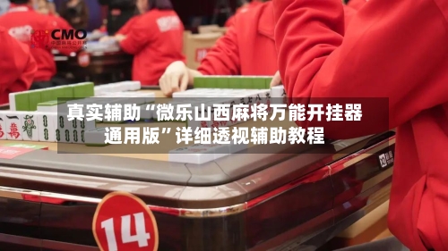 真实辅助“微乐山西麻将万能开挂器通用版	”详细透视辅助教程-第2张图片