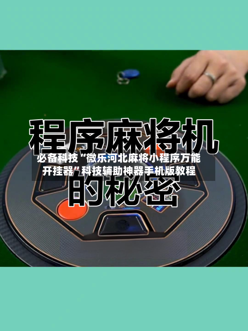必备科技“微乐河北麻将小程序万能开挂器”科技辅助神器手机版教程-第1张图片