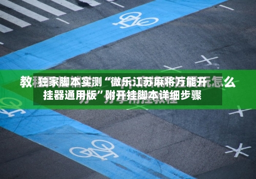 独家脚本实测“微乐江苏麻将万能开挂器通用版”附开挂脚本详细步骤-第1张图片