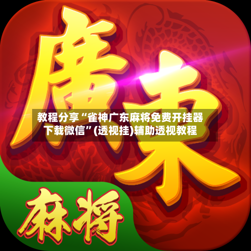 教程分享“雀神广东麻将免费开挂器下载微信”(透视挂)辅助透视教程-第2张图片