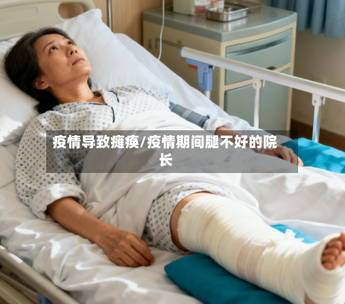 疫情导致瘫痪/疫情期间腿不好的院长-第2张图片