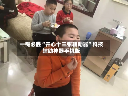 一键必胜“开心十三张辅助器”科技辅助神器手机版-第1张图片