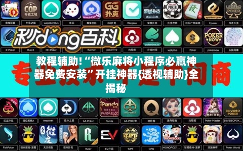 教程辅助!“微乐麻将小程序必赢神器免费安装”开挂神器{透视辅助}全揭秘-第3张图片