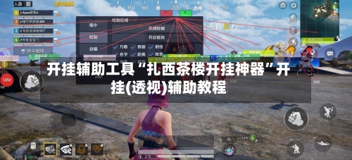 开挂辅助工具“扎西茶楼开挂神器	”开挂(透视)辅助教程-第2张图片