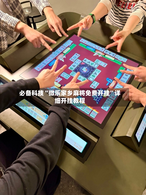 必备科技“微乐家乡麻将免费开挂	”详细开挂教程-第2张图片