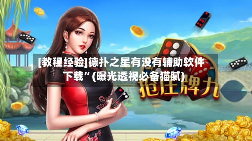 [教程经验]德扑之星有没有辅助软件下载”(曝光透视必备猫腻)-第1张图片