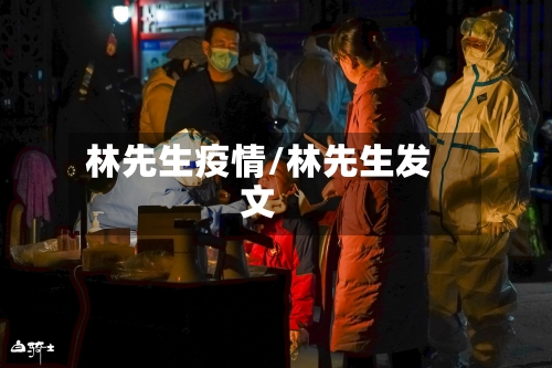 林先生疫情/林先生发文-第2张图片