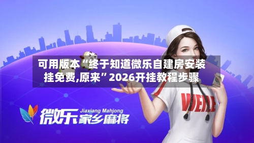 可用版本“终于知道微乐自建房安装挂免费,原来”2026开挂教程步骤-第1张图片