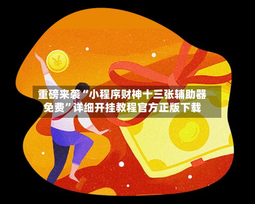 重磅来袭“小程序财神十三张辅助器免费”详细开挂教程官方正版下载-第2张图片