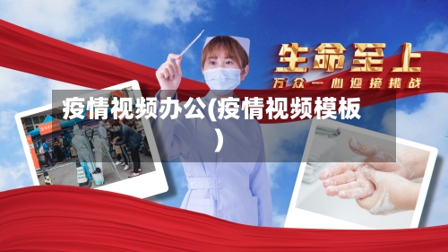 疫情视频办公(疫情视频模板)-第2张图片