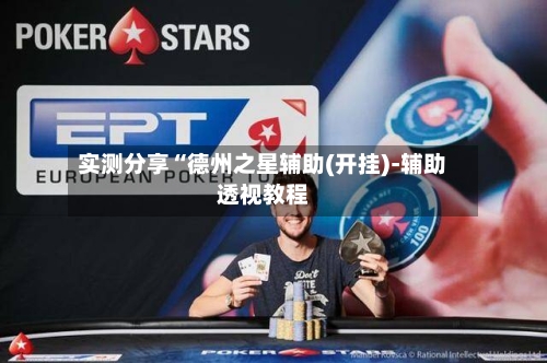 实测分享“德州之星辅助(开挂)-辅助透视教程-第1张图片