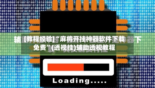 [教程经验]“麻将开挂神器软件下载免费”(透视挂)辅助透视教程-第3张图片
