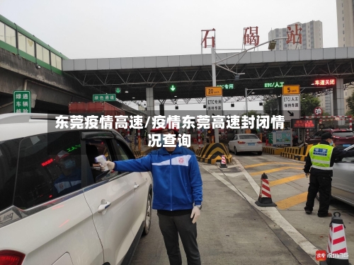 东莞疫情高速/疫情东莞高速封闭情况查询-第1张图片