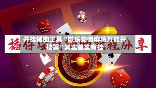 开挂辅助工具“微乐安徽麻将万能开挂器”其实确实有挂-第1张图片