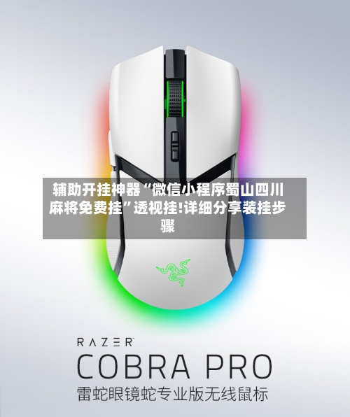 辅助开挂神器“微信小程序蜀山四川麻将免费挂	”透视挂!详细分享装挂步骤-第1张图片