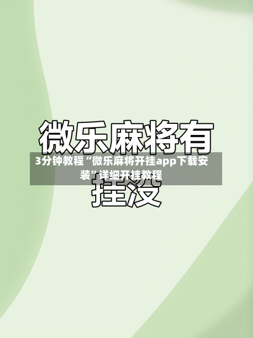 3分钟教程“微乐麻将开挂app下载安装”详细开挂教程-第2张图片