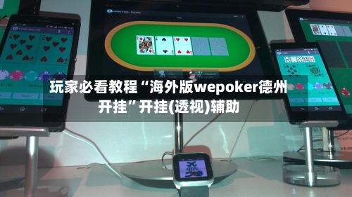 玩家必看教程“海外版wepoker德州开挂”开挂(透视)辅助-第2张图片