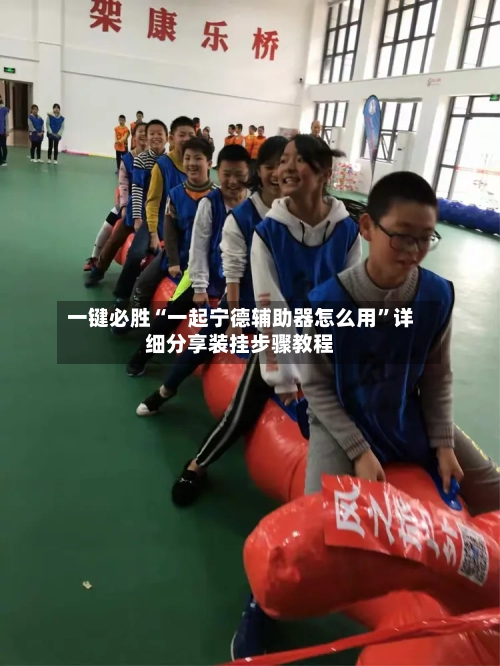 一键必胜“一起宁德辅助器怎么用	”详细分享装挂步骤教程-第3张图片