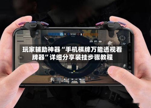 玩家辅助神器“手机棋牌万能透视看牌器	”详细分享装挂步骤教程-第2张图片