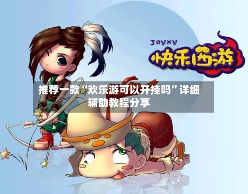 推荐一款“欢乐游可以开挂吗”详细辅助教程分享-第3张图片