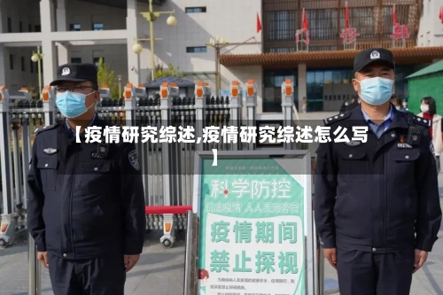 【疫情研究综述,疫情研究综述怎么写】-第1张图片