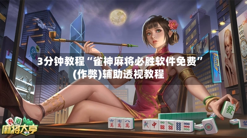 3分钟教程“雀神麻将必胜软件免费”(作弊)辅助透视教程-第2张图片