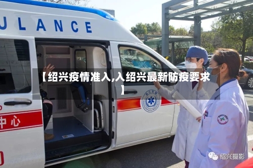 【绍兴疫情准入,入绍兴最新防疫要求】-第1张图片