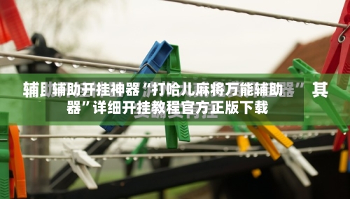 辅助开挂神器“打哈儿麻将万能辅助器”详细开挂教程官方正版下载-第1张图片