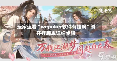 玩家速看“wepoker软件有挂吗”附开挂脚本详细步骤-第2张图片