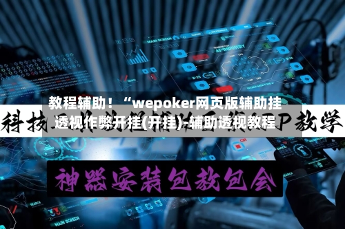 教程辅助！“wepoker网页版辅助挂透视作弊开挂(开挂)-辅助透视教程-第2张图片