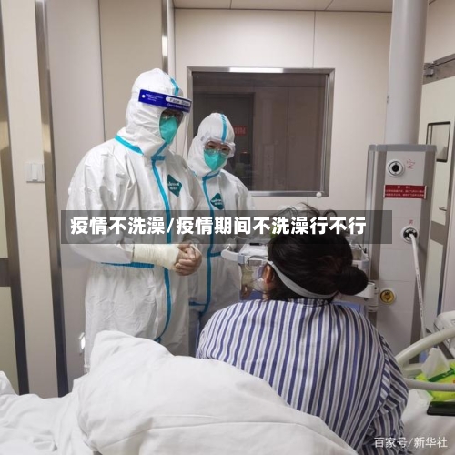 疫情不洗澡/疫情期间不洗澡行不行-第2张图片
