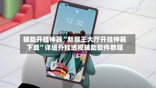 辅助开挂神器“新猴王大厅开挂神器下载	”详细外挂透视辅助软件教程-第2张图片