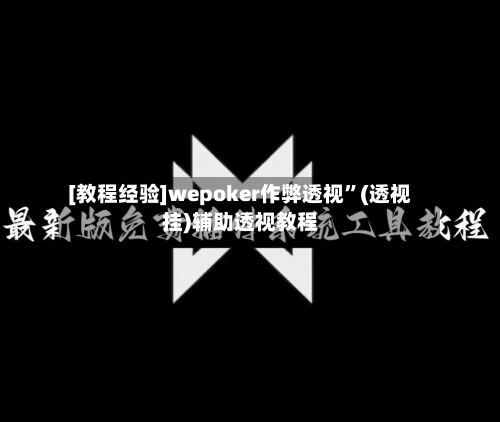 [教程经验]wepoker作弊透视”(透视挂)辅助透视教程-第1张图片
