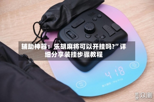 辅助神器：乐胡麻将可以开挂吗?”详细分享装挂步骤教程-第1张图片