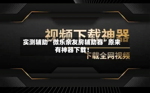 实测辅助	”微乐亲友房辅助器”原来有神器下载！-第1张图片