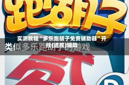 实测教程“多乐跑胡子免费辅助器”开挂(透视)辅助-第1张图片