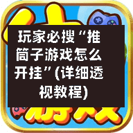 玩家必搜“推筒子游戏怎么开挂”(详细透视教程)-第2张图片