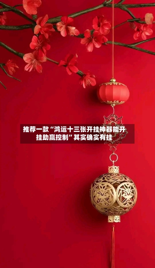 推荐一款“鸿运十三张开挂神器能开挂助赢控制”其实确实有挂-第1张图片