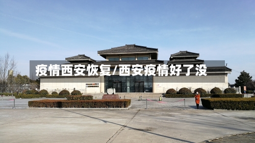 疫情西安恢复/西安疫情好了没-第3张图片