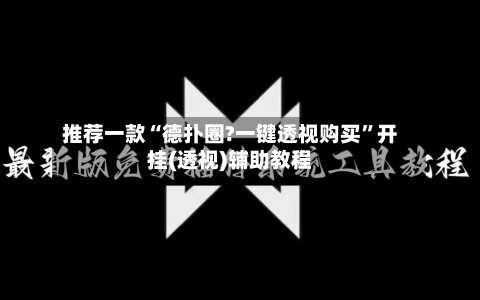 推荐一款“德扑圈?一键透视购买	”开挂(透视)辅助教程-第1张图片
