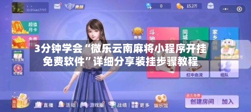 3分钟学会“微乐云南麻将小程序开挂免费软件”详细分享装挂步骤教程-第2张图片