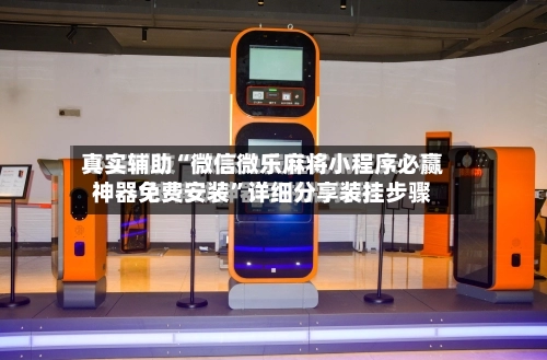 真实辅助“微信微乐麻将小程序必赢神器免费安装	”详细分享装挂步骤-第2张图片